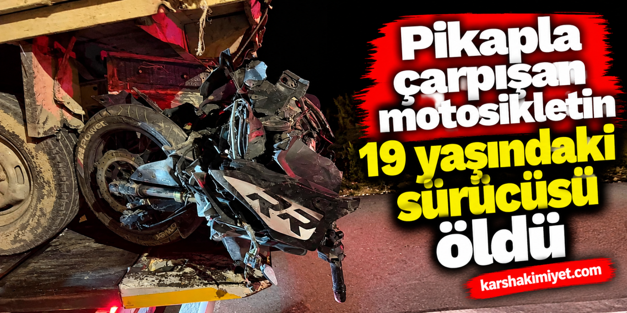 Pikapla çarpışan motosikletin 19 yaşındaki sürücüsü öldü