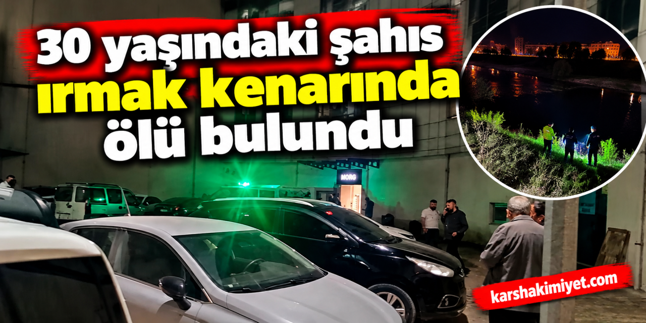 30 yaşındaki şahıs ırmak kenarında ölü bulundu