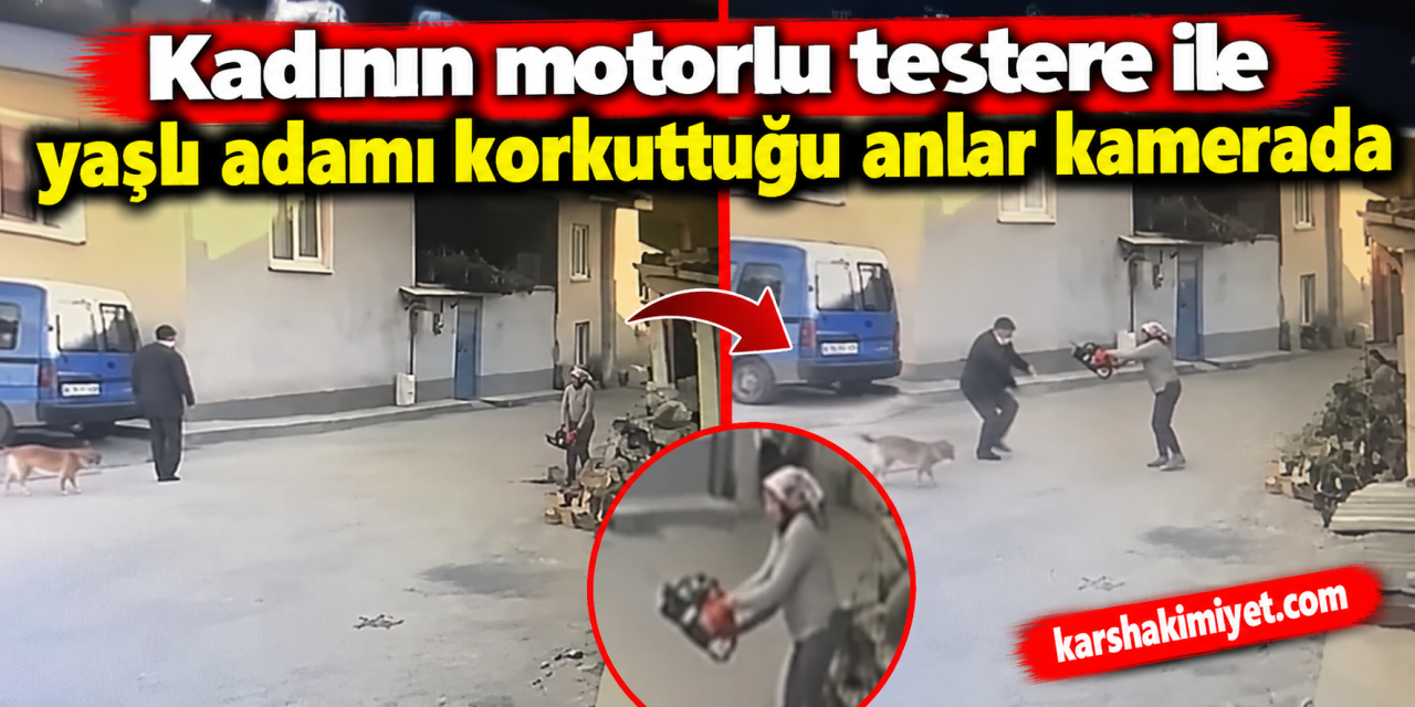 Kadının motorlu testere ile yaşlı adamı korkuttuğu anlar kamerada