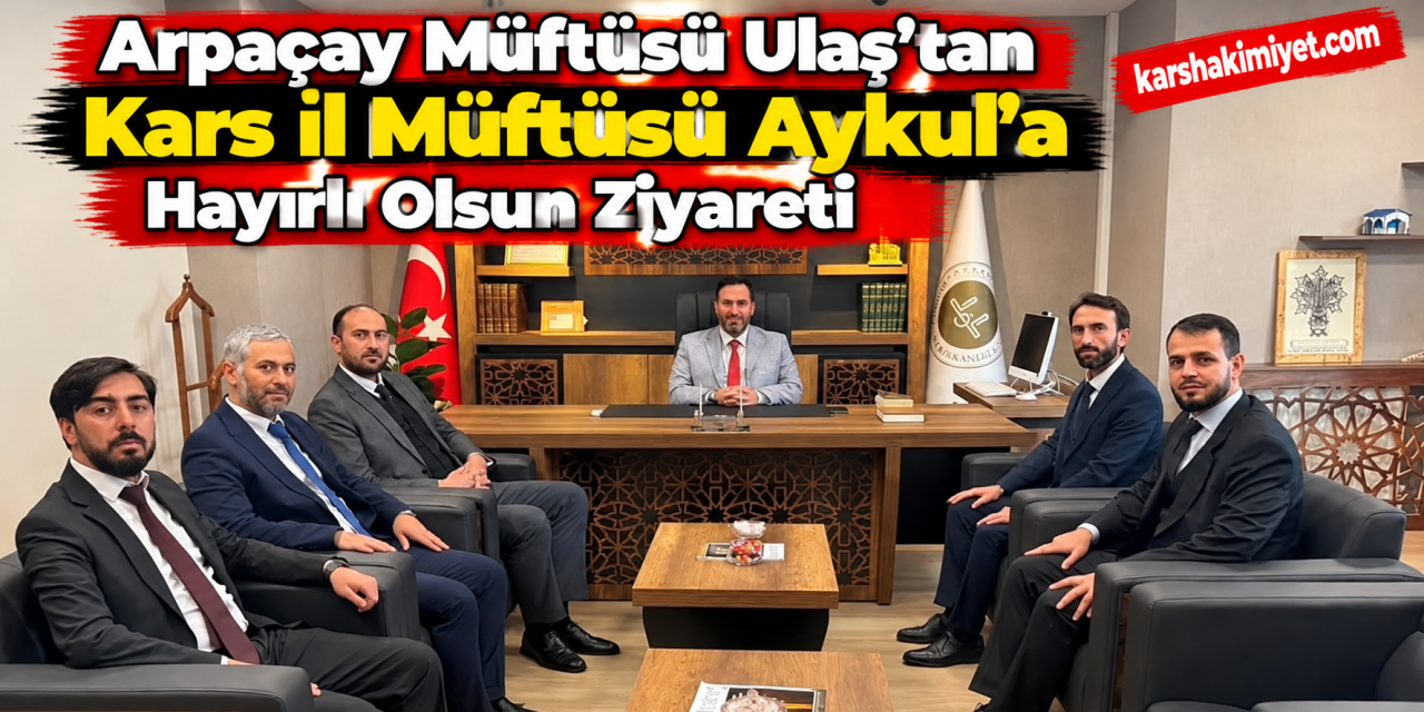 Arpaçay Müftüsü Ulaş’tan Kars İl Müftüsü Aykul’a Hayırlı Olsun Ziyareti