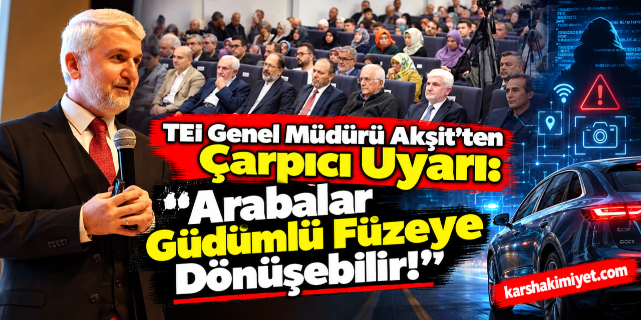 TEI Genel Müdürü Akşit’ten Çarpıcı Uyarı: “Arabalar Güdümlü Füzeye Dönüşebilir!”
