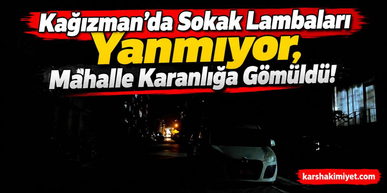 Kağızman’da Sokak Lambaları Yanmıyor, Mahalle Karanlığa Gömüldü!