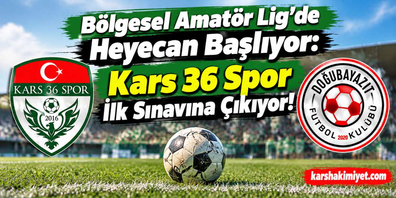 Bölgesel Amatör Lig’de Heyecan Başlıyor: Kars 36 Spor İlk Sınavına Çıkıyor!