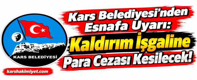 Kars Belediyesi’nden Esnafa Uyarı: Kaldırım İşgaline Para Cezası Kesilecek!
