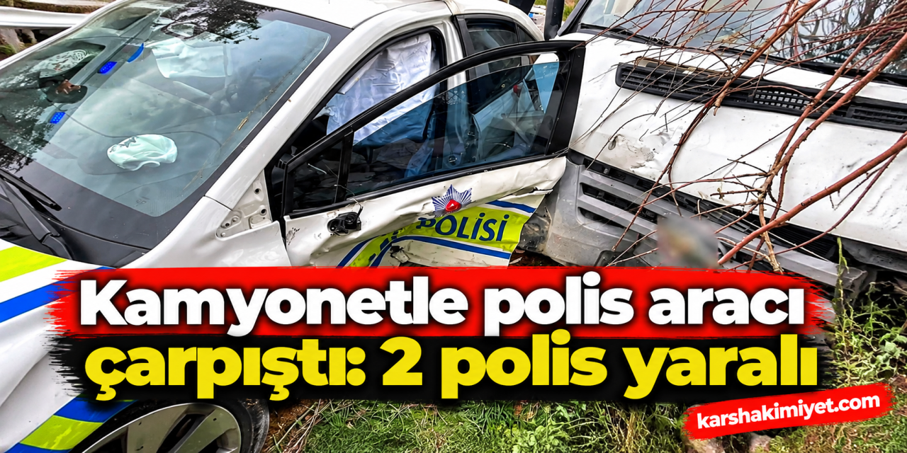 Kamyonetle polis aracı çarpıştı: 2 polis yaralı