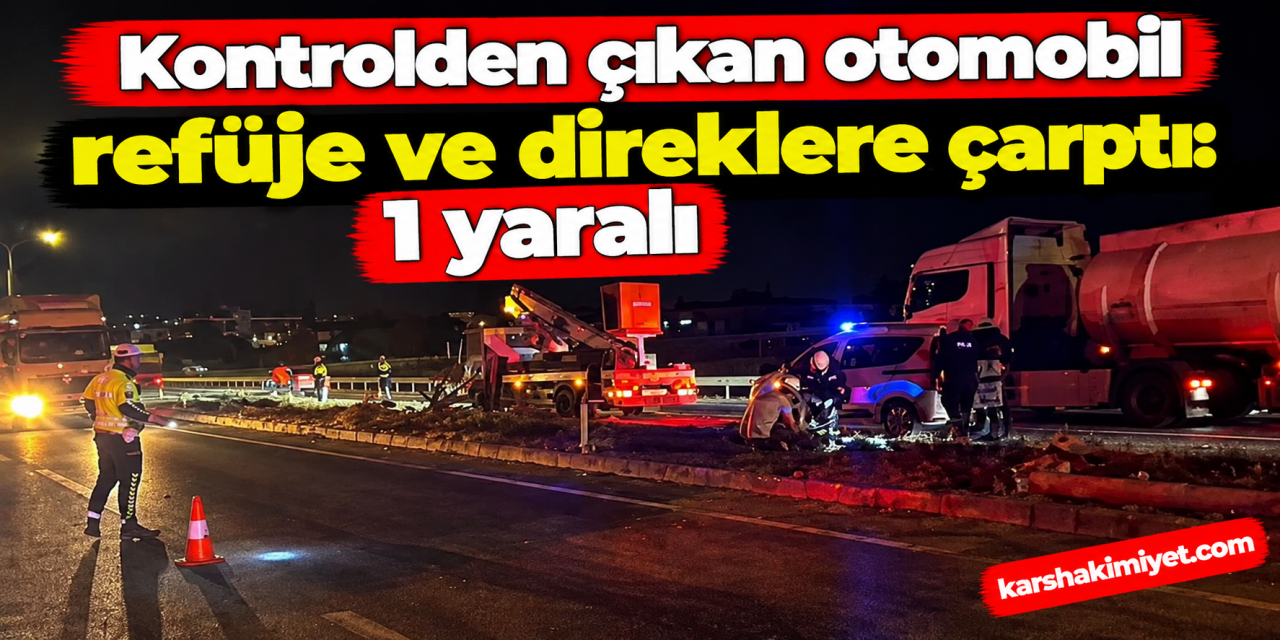 Kontrolden çıkan otomobil refüje ve direklere çarptı: 1 yaralı