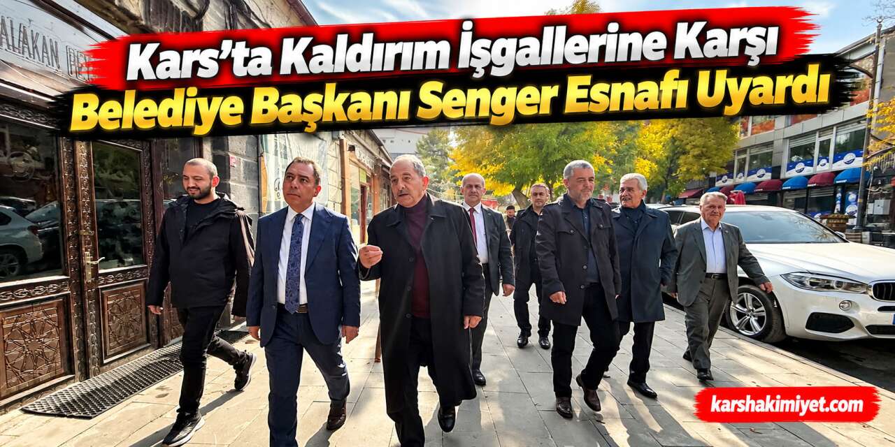 Kars’ta Kaldırım İşgallerine Karşı Belediye Başkanı Senger Esnafı Uyardı