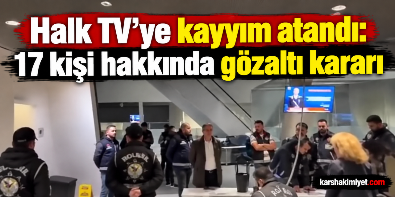 Halk TV'ye kayyım atandı: 17 kişi hakkında gözaltı kararı