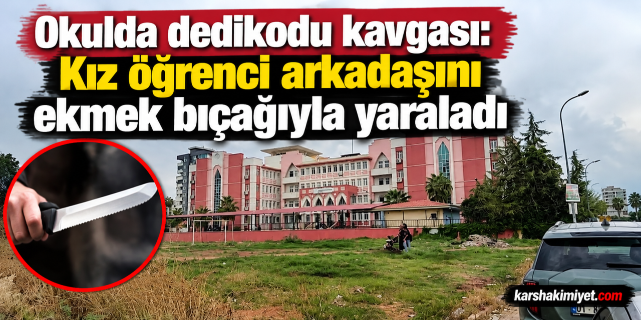 okulda dedikodu kavgası: Kız öğrenci arkadaşını ekmek bıçağıyla yaraladı