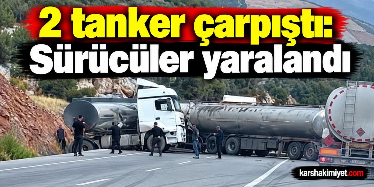 2 tanker çarpıştı: Sürücüler yaralandı