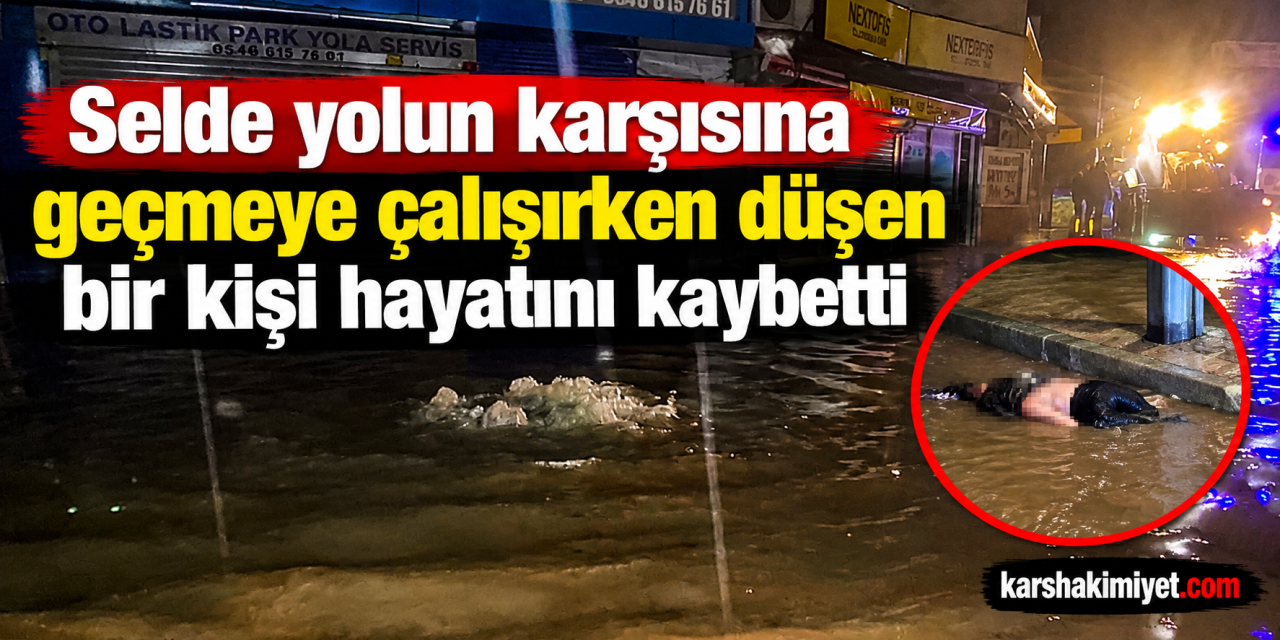 selde yolun karşısına geçmeye çalışırken düşen bir kişi hayatını kaybetti