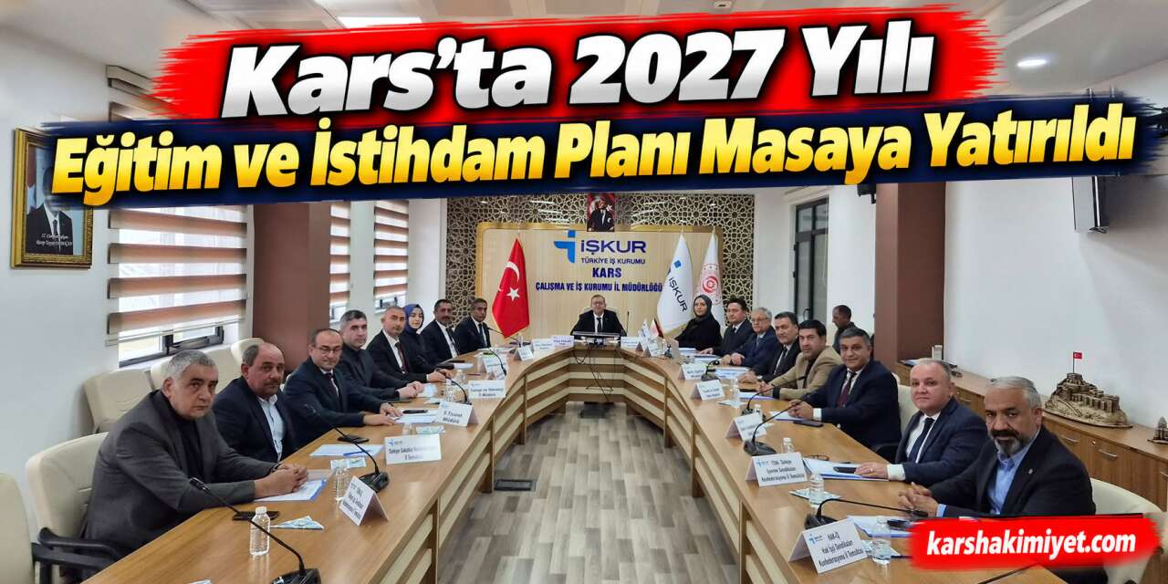 Kars’ta 2027 Yılı Eğitim ve İstihdam Planı Masaya Yatırıldı