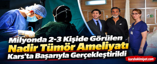 Milyonda 2-3 Kişide Görülen Nadir Tümör Ameliyatı Kars’ta Başarıyla Gerçekleştirildi