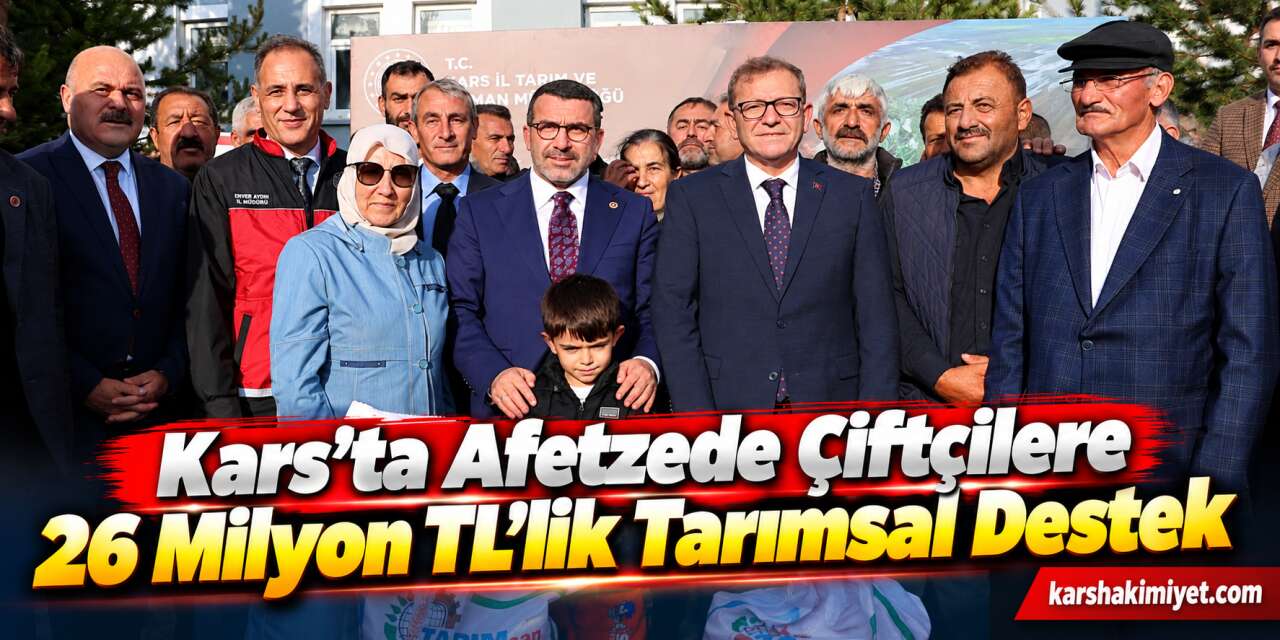 Kars’ta Afetzede Çiftçilere 26 Milyon TL’lik Tarımsal Destek