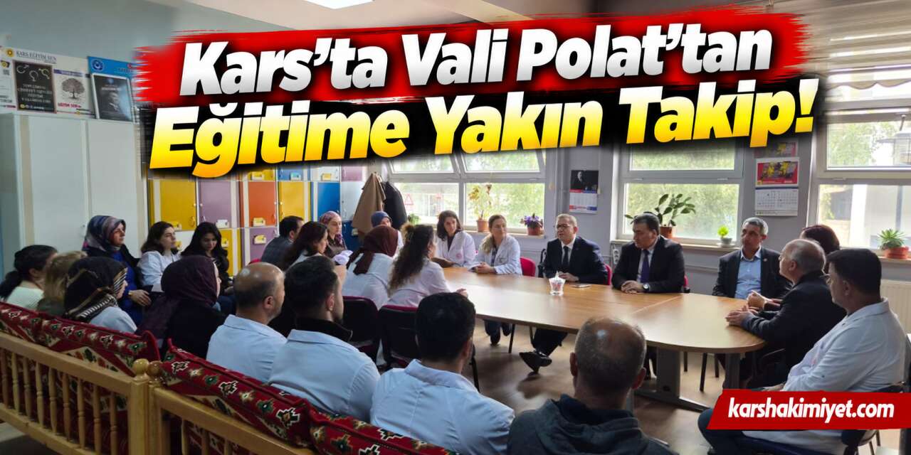 Kars’ta Vali Polat’tan Eğitime Yakın Takip!