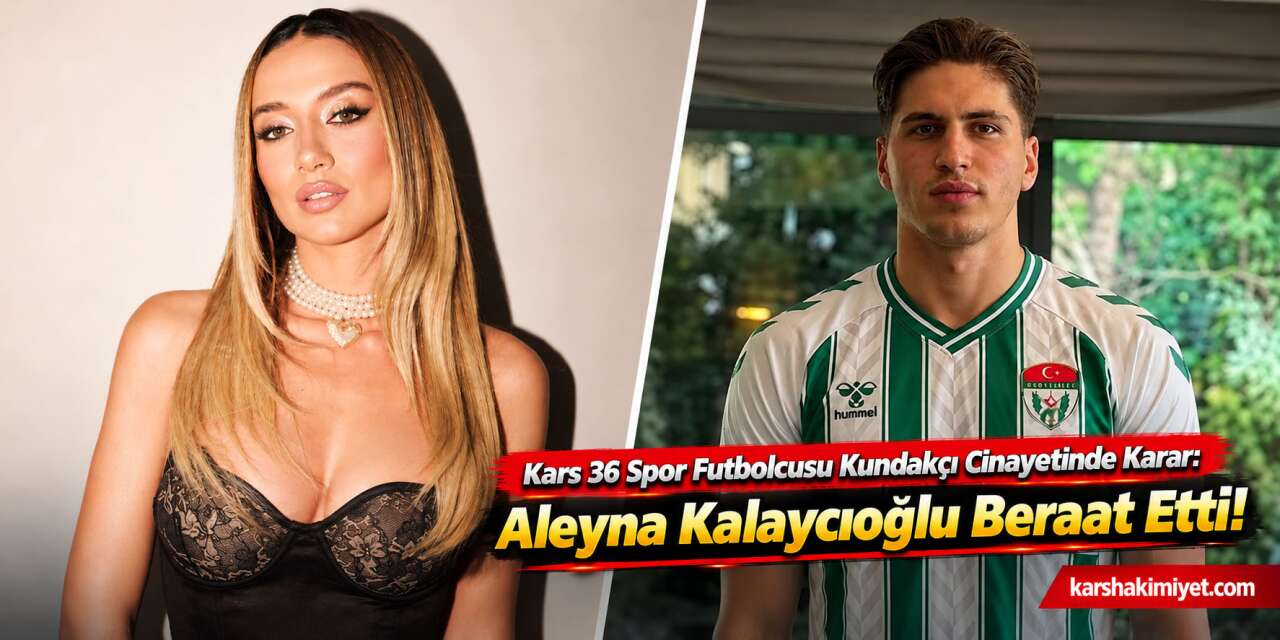 Kars 36 Spor Futbolcusu Kubilay Kaan Kundakçı Cinayetinde Karar: Aleyna Kalaycıoğlu Beraat Etti!