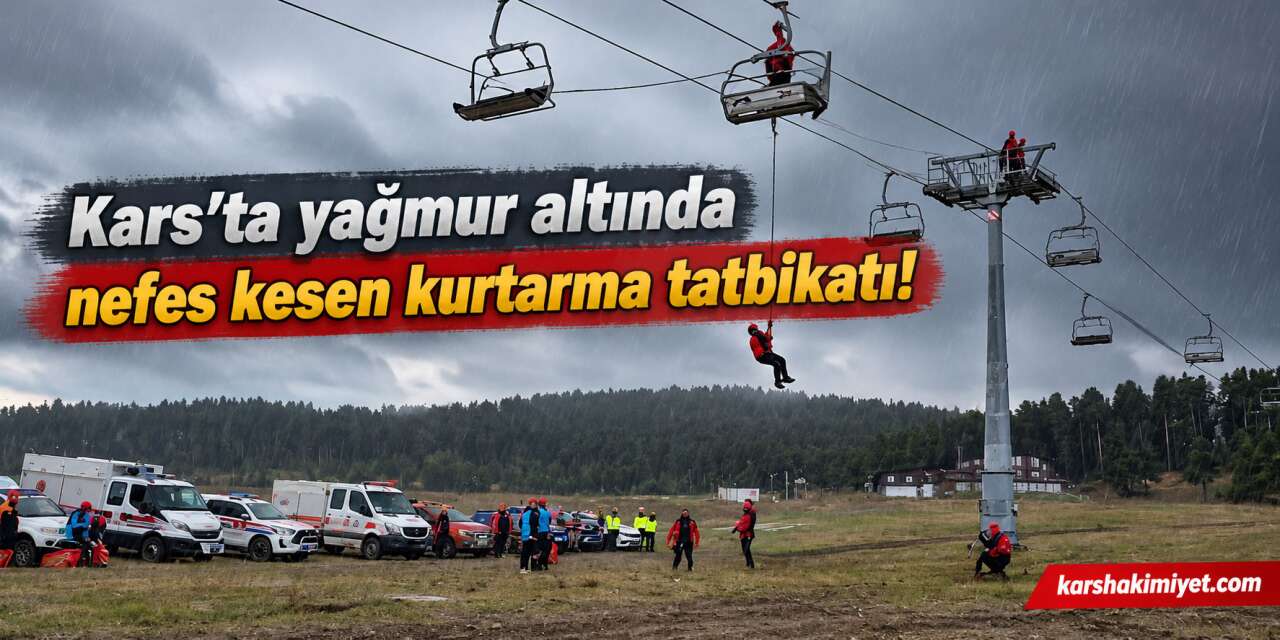 Kars’ta yağmur altında nefes kesen kurtarma tatbikatı!