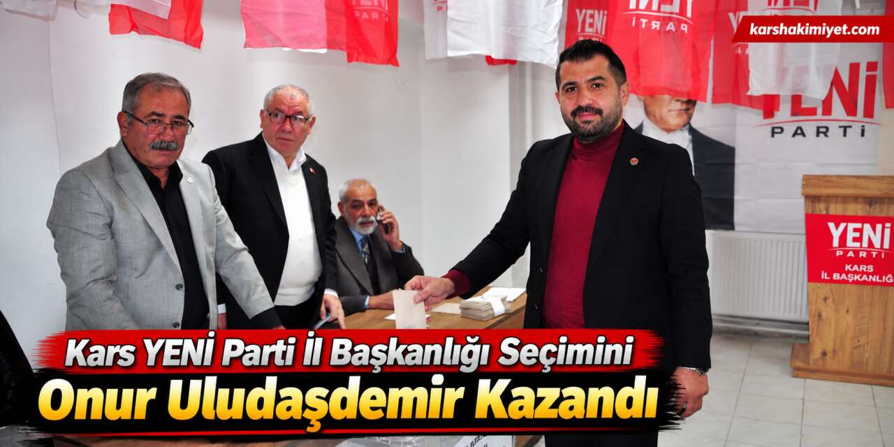 Kars YENİ Parti İl Başkanlığı Seçimini Onur Uludaşdemir Kazandı