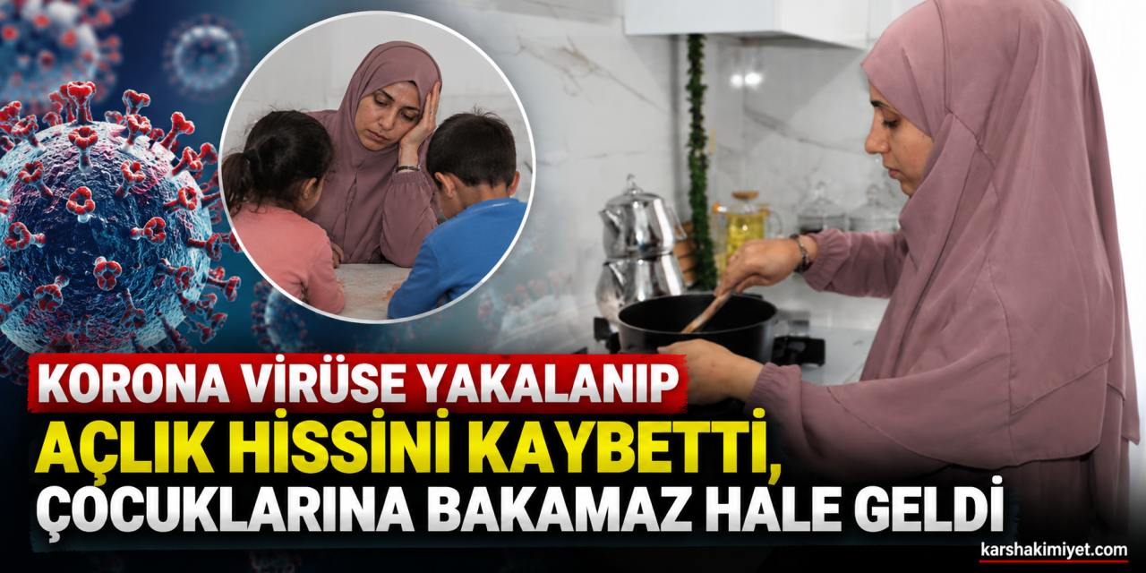 korona virüse yakalanıp açlık hissini kaybetti, çocuklarına bakamaz hale geldi