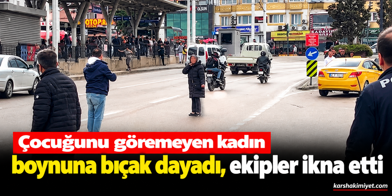 Çocuğunu göremeyen kadın boynuna bıçak dayadı, ekipler ikna etti