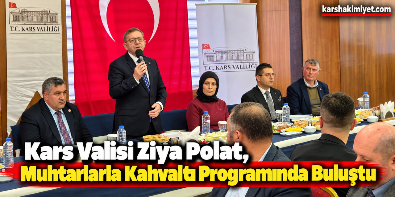 Kars Valisi Ziya Polat, Muhtarlarla Kahvaltı Programında Buluştu