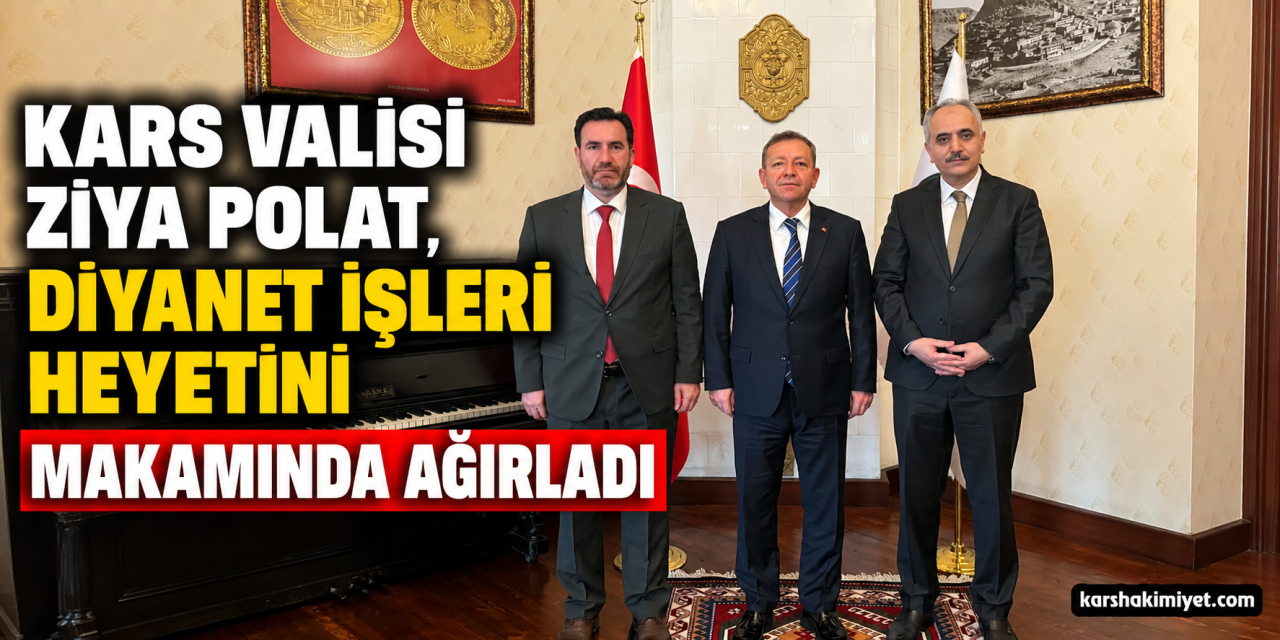 Kars Valisi Ziya Polat, Diyanet İşleri Heyetini Makamında Ağırladı