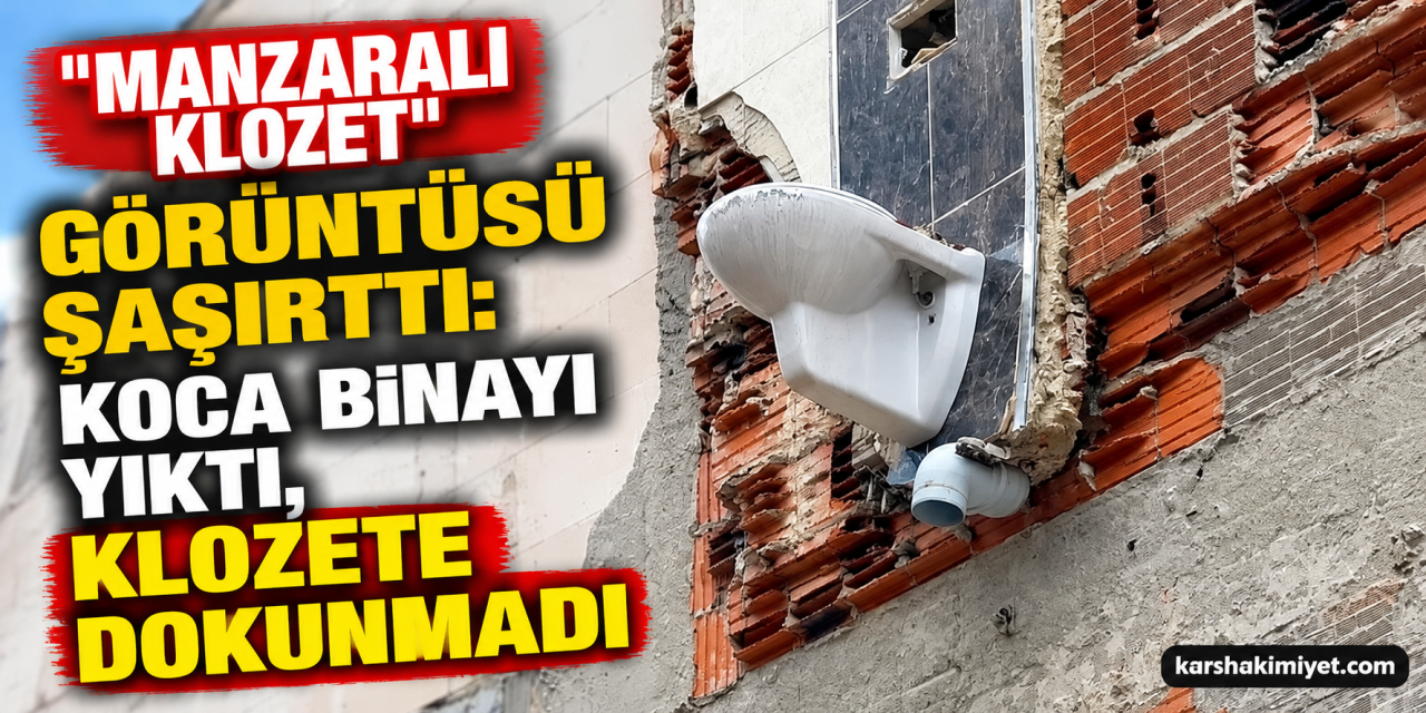 "manzaralı klozet" görüntüsü şaşırttı: Koca binayı yıktı, klozete dokunmadı