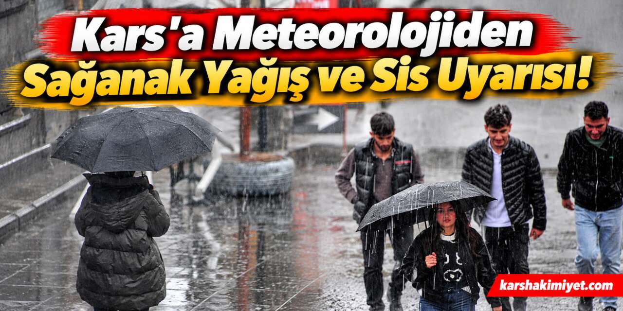 Kars’a Meteorolojiden Sağanak Yağış ve Sis Uyarısı!