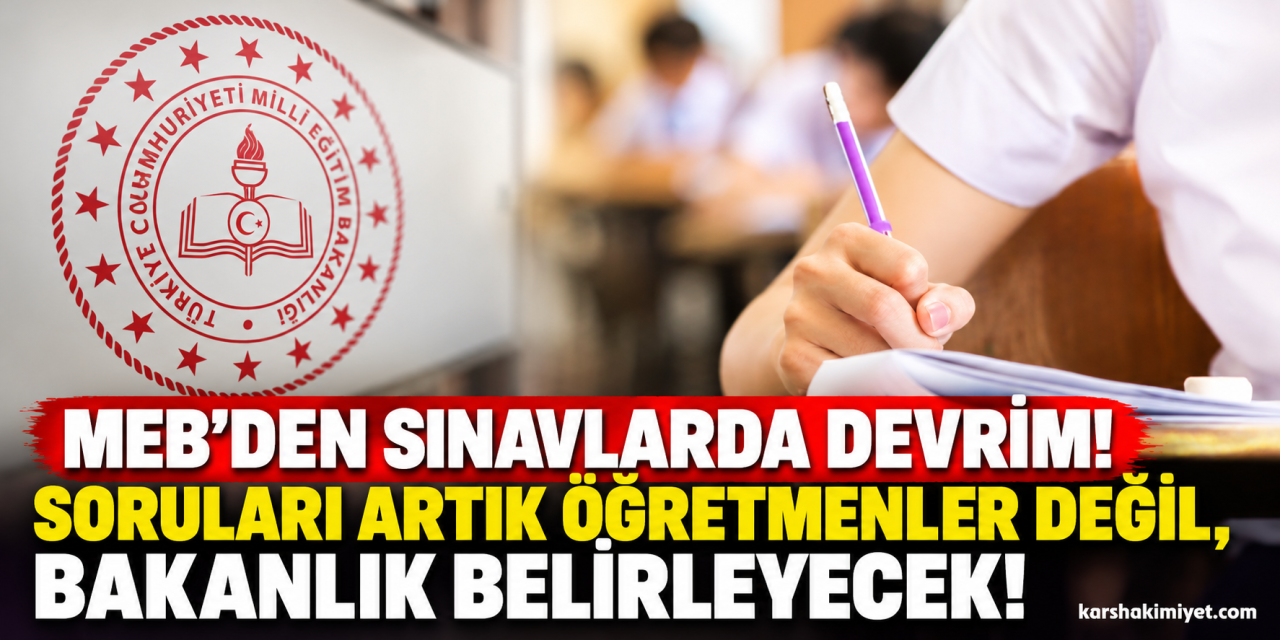 MEB’den Sınavlarda Devrim! Soruları Artık Öğretmenler Değil, Bakanlık Belirleyecek!