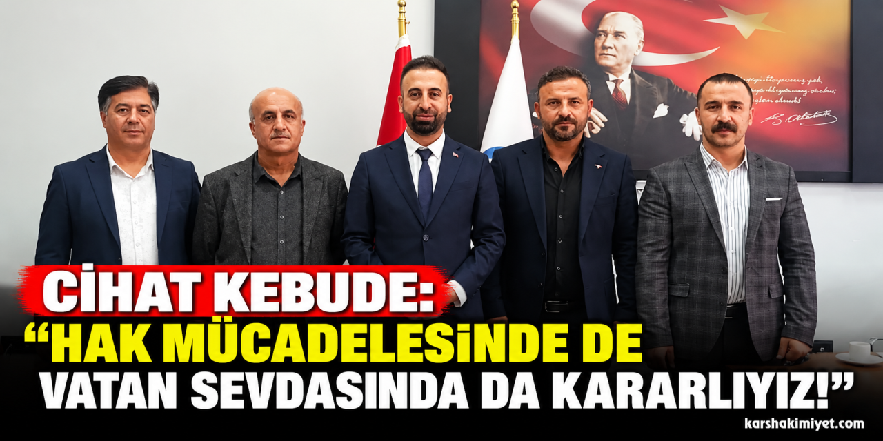 Cihat Kebude: “Hak Mücadelesinde de Vatan Sevdasında da Kararlıyız!”