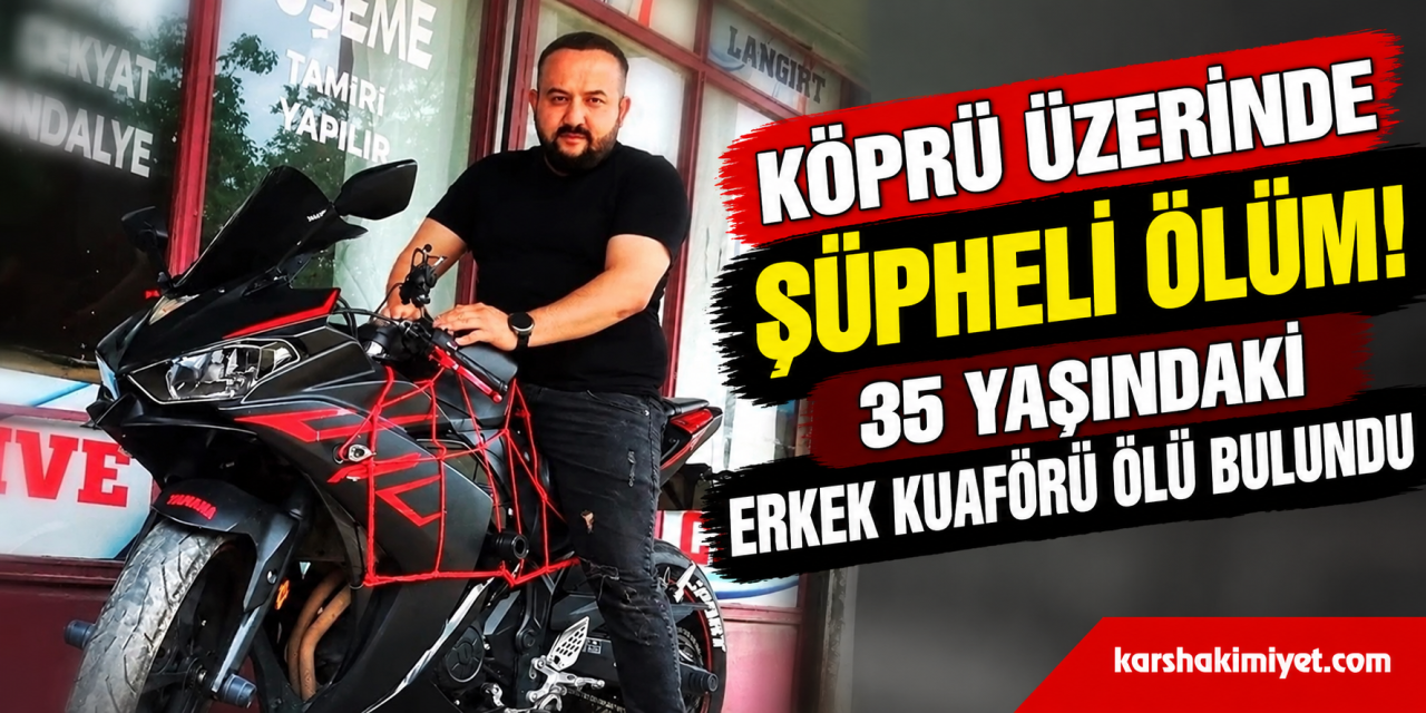 Köprü Üzerinde Şüpheli Ölüm! 35 Yaşındaki Erkek Kuaförü Ölü Bulundu
