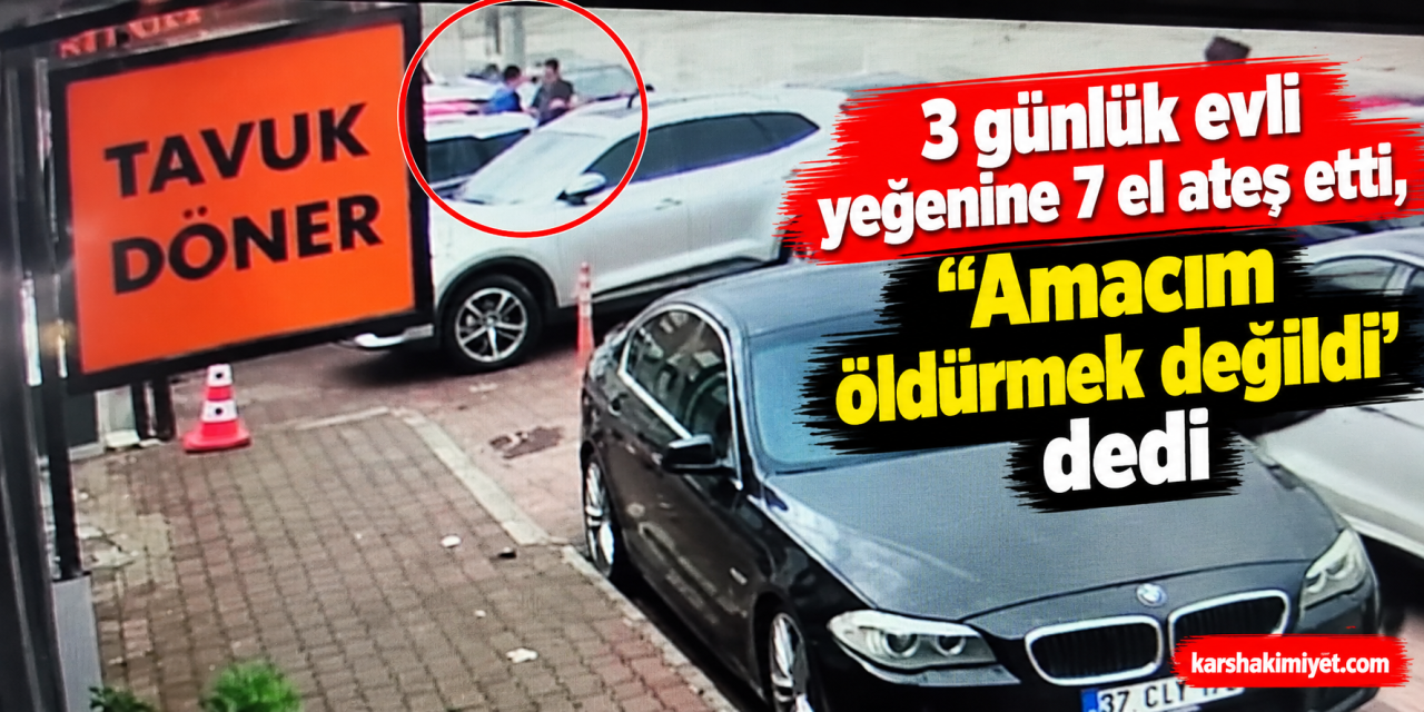 3 günlük evli yeğenine 7 el ateş etti, "Amacım öldürmek değildi" dedi