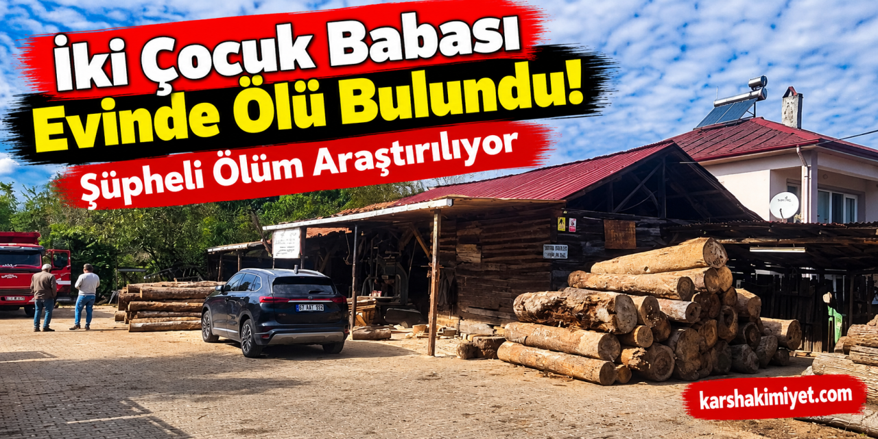 İki Çocuk Babası Evinde Ölü Bulundu! Şüpheli Ölüm Araştırılıyor