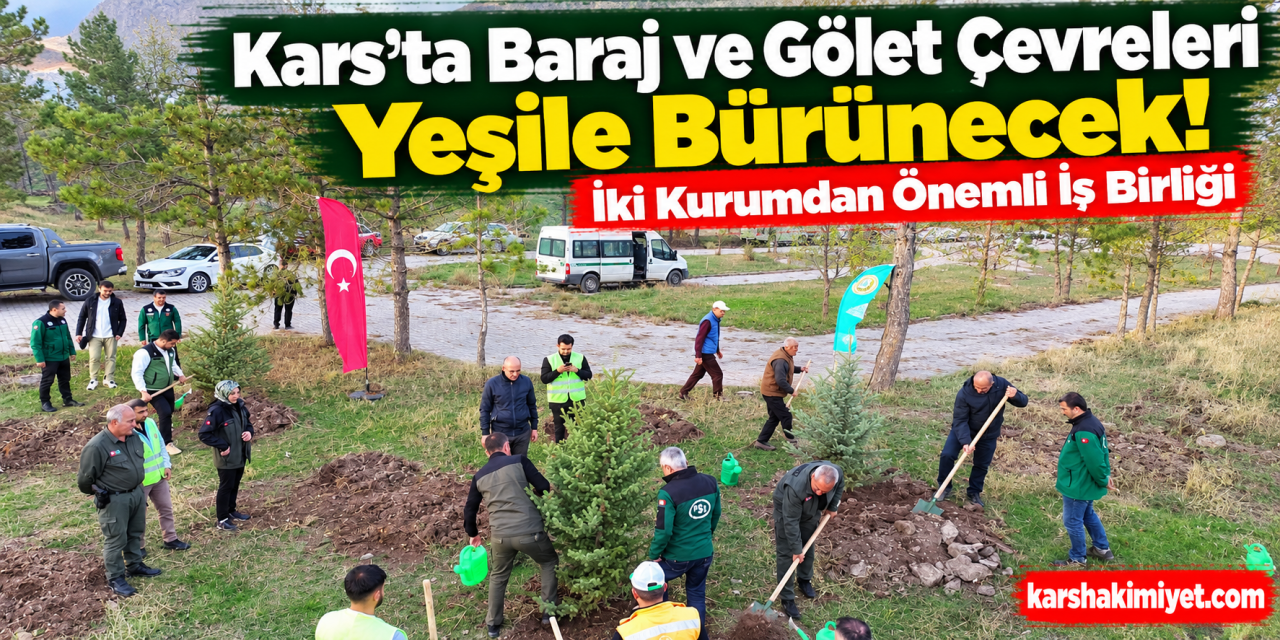 Kars'ta Baraj ve Gölet Çevreleri Yeşile Bürünecek! İki Kurumdan Önemli İş Birliği