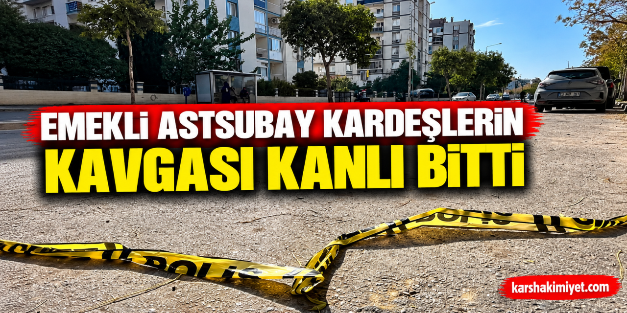 Emekli astsubay kardeşlerin kavgası kanlı bitti