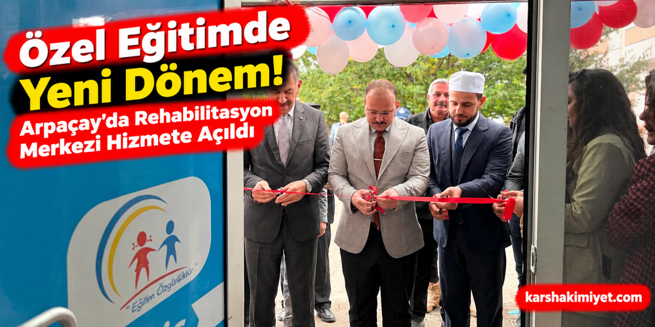 Özel Eğitimde Yeni Dönem! Arpaçay'da Rehabilitasyon Merkezi Hizmete Açıldı