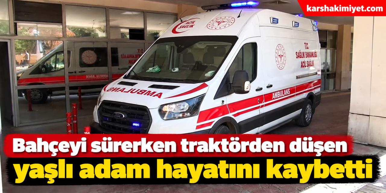 Bahçeyi sürerken traktörden düşen yaşlı adam hayatını kaybetti