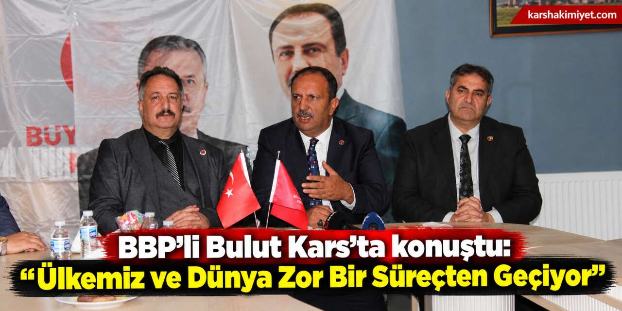 BBP’li Bulut Kars’ta konuştu: “Ülkemiz ve Dünya Zor Bir Süreçten Geçiyor”