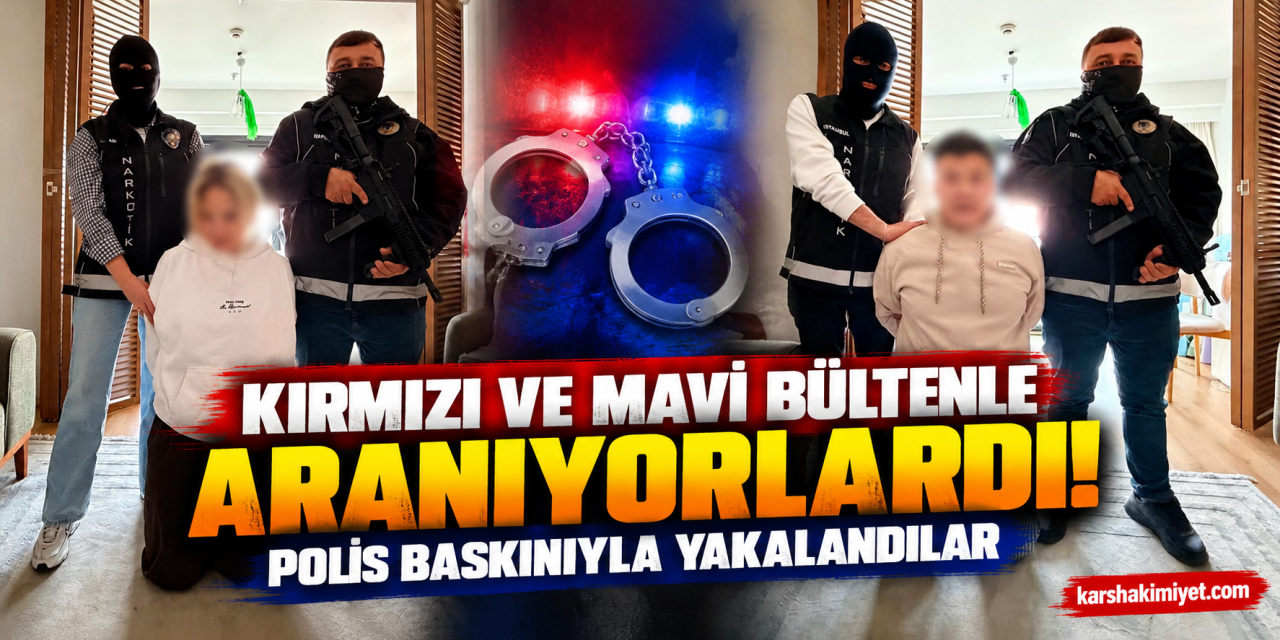 Kırmızı ve Mavi Bültenle Aranıyorlardı! Polis Baskınıyla Yakalandılar