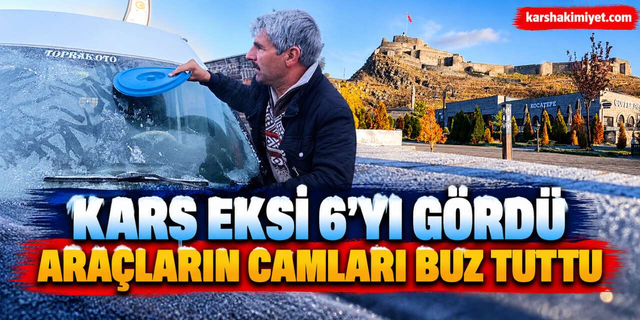Kars eksi 6’yı gördü, araçların camları buz tuttu