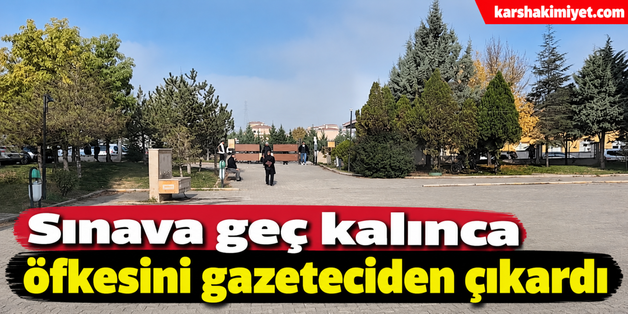 Sınava geç kalınca öfkesini gazeteciden çıkardı