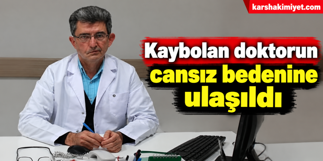Kaybolan doktorun cansız bedenine ulaşıldı