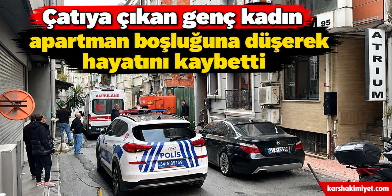 Çatıya çıkan genç kadın apartman boşluğuna düşerek hayatını kaybetti