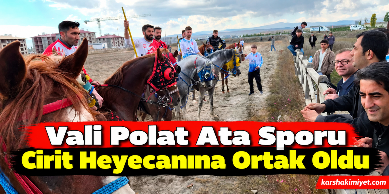 Vali Polat Ata Sporu Cirit Heyecanına Ortak Oldu