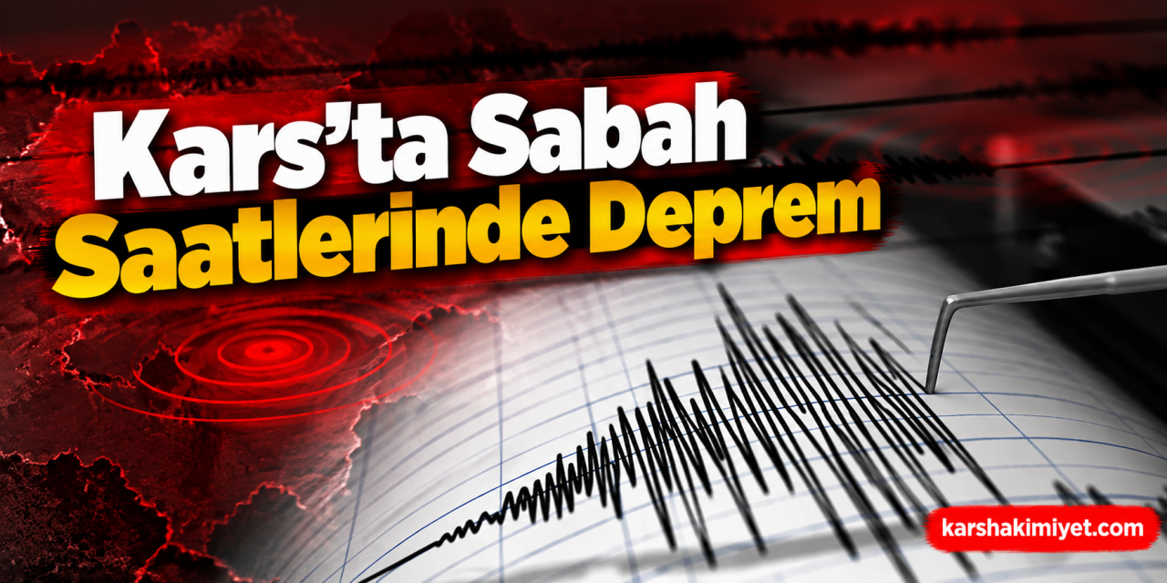 Kars’ta Sabah Saatlerinde Deprem!