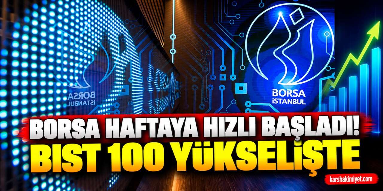 Borsa Haftaya Hızlı Başladı! BIST 100 Yükselişte