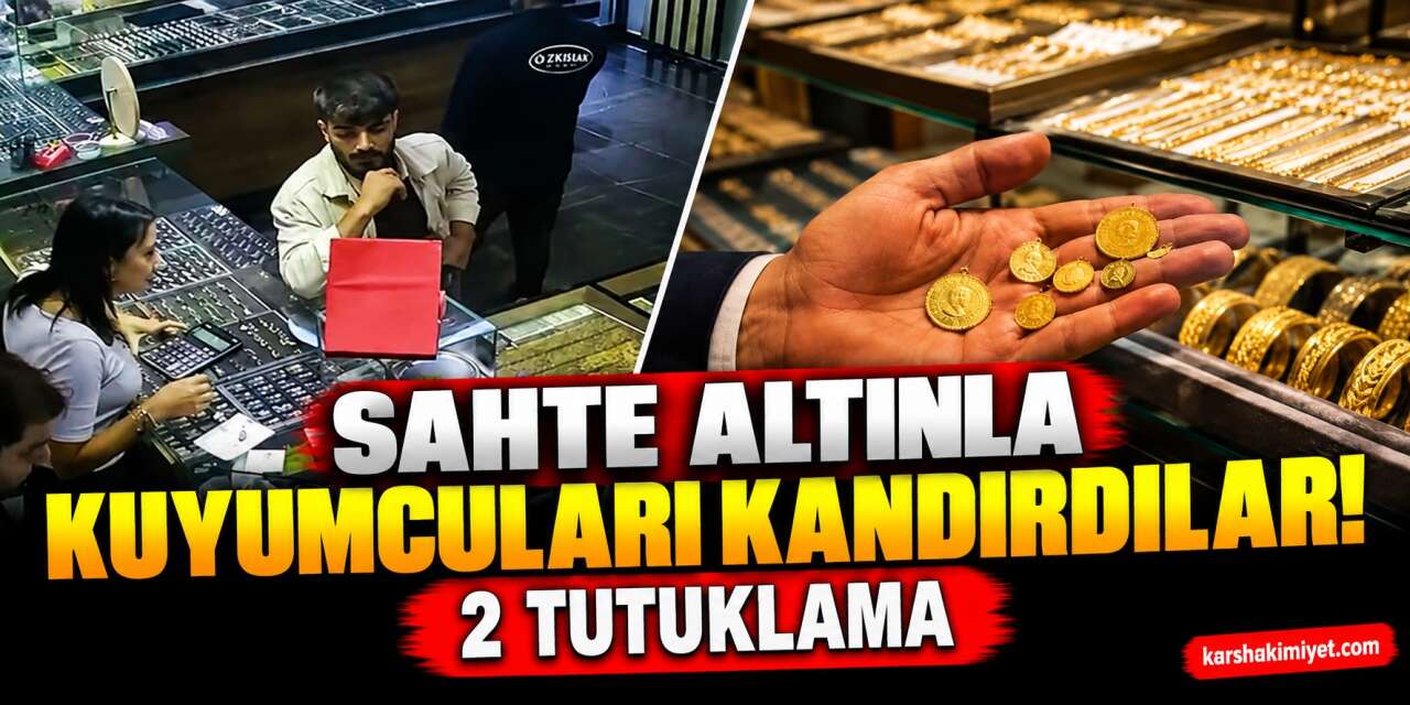 Sahte Altınla Kuyumcuları Kandırdılar! 2 Tutuklama