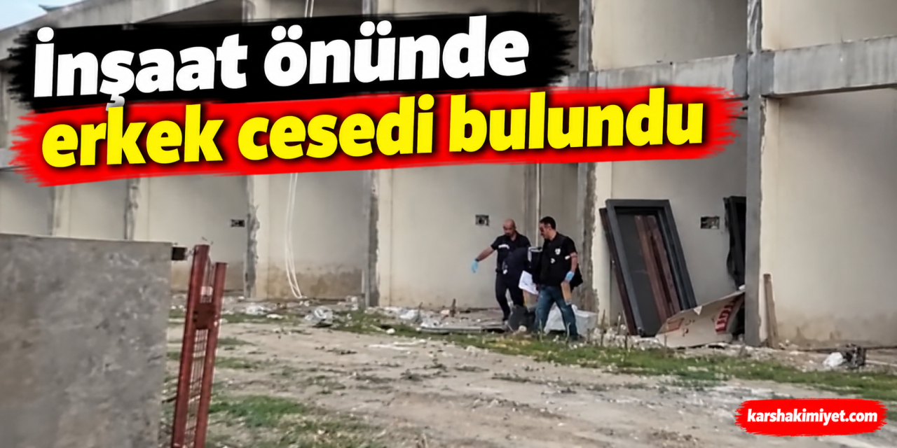 İnşaat önünde erkek cesedi bulundu