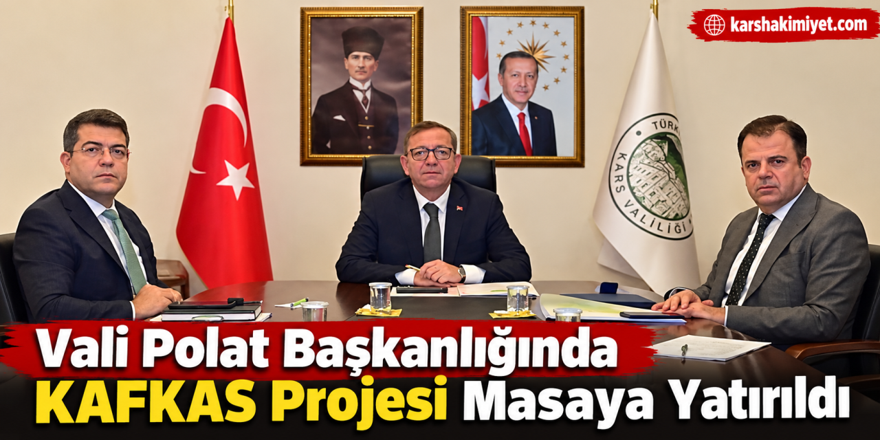 Vali Polat Başkanlığında KAFKAS Projesi Masaya Yatırıldı