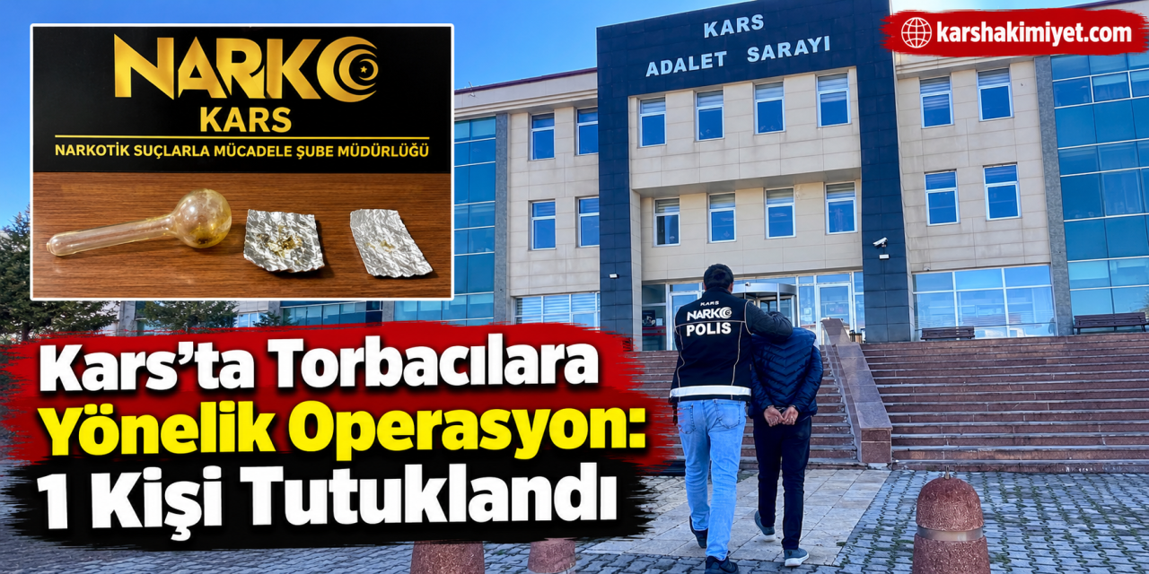 Kars’ta Torbacılara Yönelik Operasyon: 1 Kişi Tutuklandı